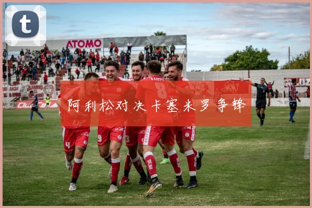 阿利松对决卡塞米罗争锋