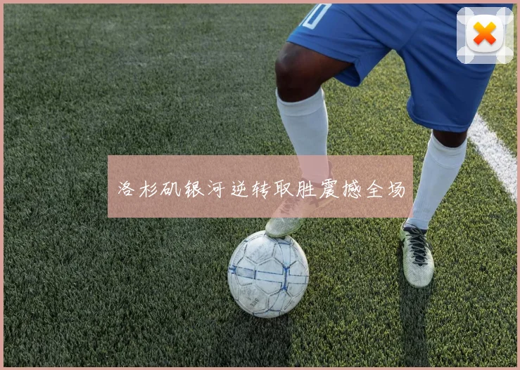 洛杉矶银河逆转取胜震撼全场