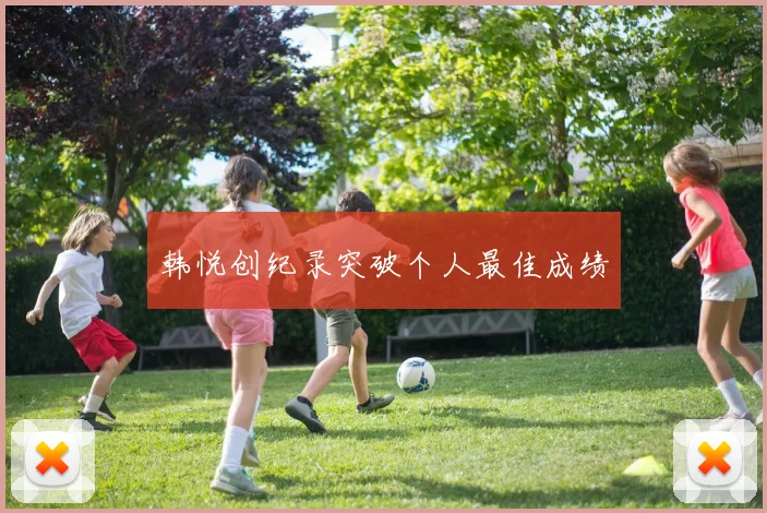 韩悦创纪录突破个人最佳成绩