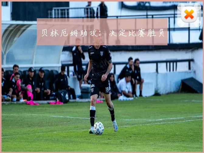 贝林厄姆助攻：决定比赛胜负