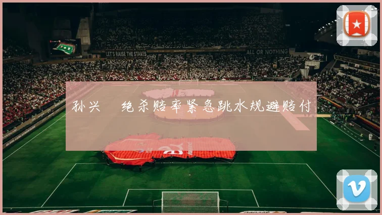 孙兴慜绝杀赔率紧急跳水规避赔付