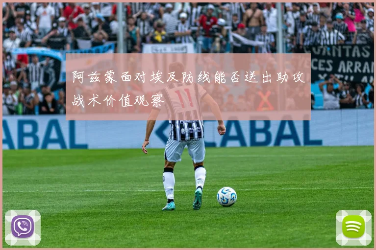 阿兹蒙面对埃及防线能否送出助攻战术价值观察