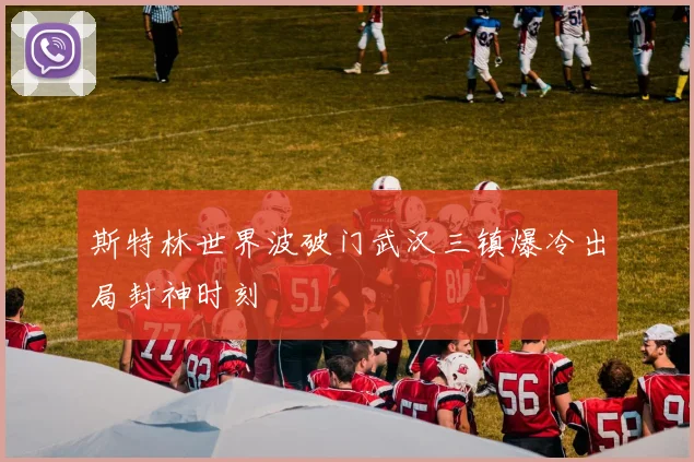 斯特林世界波破门武汉三镇爆冷出局封神时刻